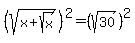 \"%28sqrt%28+x+%2B+sqrt%28x%29%29%29%5E2=+%28sqrt%2830%29%29%5E2\"