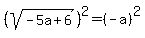 %28sqrt%28-5a%2B6%29%29%5E2=%28-a%29%5E2