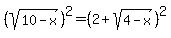 %28sqrt%2810+-+x%29%29%5E2+=+%282+%2B+sqrt%284+-+x%29%29%5E2