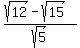 %28sqrt%2812%29+-+sqrt%2815%29%29%2Fsqrt%285%29