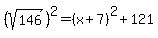 %28sqrt%28146%29%29%5E2=%28x%2B7%29%5E2%2B121