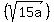 %28sqrt%2815a%29%29%29