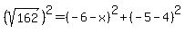 %28sqrt%28162%29%29%5E2=%28-6-x%29%5E2%2B%28-5-4%29%5E2