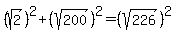 %28sqrt%282%29%29%5E2%2B%28sqrt%28200%29%29%5E2+=+%28sqrt%28226%29%29%5E2