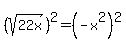 %28sqrt%2822x%29%29%5E2=%28-x%5E2%29%5E2
