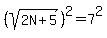 %28sqrt%282N+%2B+5%29%29%5E2+=+7%5E2