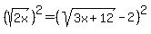 %28sqrt%282x%29%29%5E2+=+%28sqrt%283x+%2B+12%29+-+2%29%5E2