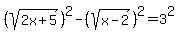 %28sqrt%282x%2B5%29%29%5E2+-%28sqrt%28x-2%29%29%5E2=3%5E2