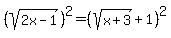 %28sqrt%282x-1%29%29%5E2=%28sqrt%28x%2B3%29%2B1%29%5E2