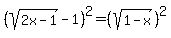%28sqrt%282x-1%29-1%29%5E2=%28sqrt%281-x%29%29%5E2