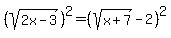 %28sqrt%282x-3%29%29%5E2=%28sqrt%28x%2B7%29-2%29%5E2