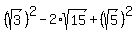 %28sqrt%283%29%29%5E2-2%2Asqrt%2815%29%2B%28sqrt%285%29%29%5E2