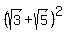 %28sqrt%283%29+%2B+sqrt%285%29%29%5E2
