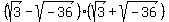 %28sqrt%283%29+-+sqrt%28-36%29%29+%2A+%28sqrt%283%29+%2B+sqrt%28-36%29%29
