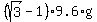 %28sqrt%283%29-1%29%2A9.6%2Ag