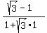 %28sqrt%283%29-1%29%2F%281%2Bsqrt%283%29%2A1%29