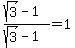 %28sqrt%283%29-1%29%2F%28sqrt%283%29-1%29=1