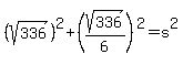 %28sqrt%28336%29%29%5E2%2B%28sqrt%28336%29%2F6%29%5E2=s%5E2