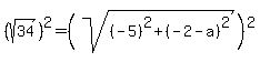 %28sqrt%2834%29%29%5E2=%28sqrt%28%28-5%29%5E2%2B%28-2-a%29%5E2%29%29%5E2