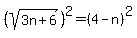 %28sqrt%283n%2B6%29%29%5E2=%284-n%29%5E2