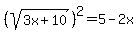 %28sqrt%283x%2B10%29%29%5E2=5-2x