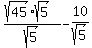 %28sqrt%2845%29%2Asqrt%285%29%29%2Fsqrt%285%29+-+10%2Fsqrt%285%29