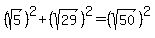 %28sqrt%285%29%29%5E2%2B%28sqrt%2829%29%29%5E2=%28sqrt%2850%29%29%5E2