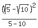 %28sqrt%285%29+-+sqrt%2810%29%29%5E2%2F%285-10%29