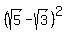 %28sqrt%285%29-sqrt%283%29%29%5E2