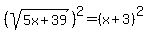 %28sqrt%285x%2B39%29%29%5E2=%28x%2B3%29%5E2