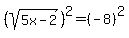 %28sqrt%285x-2%29%29%5E2=%28-8%29%5E2
