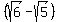%28sqrt%286%29-sqrt%285%29%29