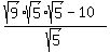 %28sqrt%289%29sqrt%285%29sqrt%285%29+-+10%29%2Fsqrt%285%29