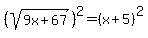 %28sqrt%289x%2B67%29%29%5E2=%28x%2B5%29%5E2