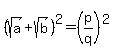 %28sqrt%28a%29%2Bsqrt%28b%29%29%5E2=%28p%2Fq%29%5E2