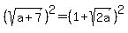 %28sqrt%28a%2B7%29%29%5E2=%281%2Bsqrt%282a%29%29%5E2