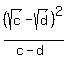 %28sqrt%28c%29-sqrt%28d%29%29%5E2%2F%28c-d%29