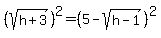 %28sqrt%28h%2B3%29%29%5E2=%285-sqrt%28h-1%29%29%5E2