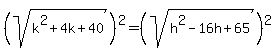 %28sqrt%28k%5E2%2B4k%2B40%29%29%5E2=%28sqrt%28h%5E2-16h%2B65%29%29%5E2