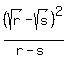 %28sqrt%28r%29+-+sqrt%28s%29%29%5E2%2F%28r-s%29