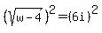 %28sqrt%28w-4%29%29%5E2=%286i%29%5E2