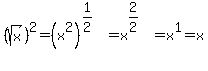 %28sqrt%28x%29%29%5E2=%28x%5E2%29%5E%281%2F2%29=x%5E%282%2F2%29=x%5E1=x