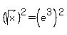 %28sqrt%28x%29%29%5E2+=+%28e%5E3%29%5E2+