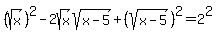 %28sqrt%28x%29%29%5E2+-+2sqrt%28x%29sqrt%28x+-+5%29+%2B+%28sqrt%28x+-+5%29%29%5E2+=+2%5E2
