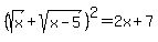 %28sqrt%28x%29%2Bsqrt%28x-5%29%29%5E2=2x%2B7