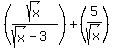 %28sqrt%28x%29%2F%28sqrt%28x%29-3%29%29%2B%285%2Fsqrt%28x%29%29