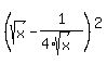 %28sqrt%28x%29+-+1%2F%284%2Asqrt%28x%29%29+%29+%5E2