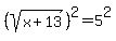 %28sqrt%28x%2B13%29%29%5E2+=+5%5E2
