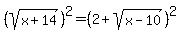 %28sqrt%28x%2B14%29%29%5E2=%282%2Bsqrt%28x-10%29%29%5E2