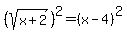 %28sqrt%28x%2B2%29%29%5E2=%28x-4%29%5E2